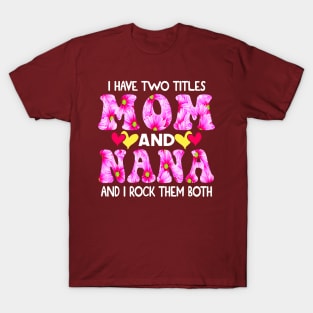 I Have Two Titles Mom And Nana and I Rock Them Both Pink Floral Mothers day gift T-Shirt